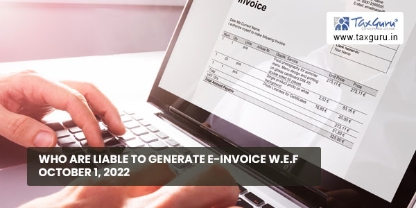 Who are liable to generate e-invoice w.e.f October 1, 2022
