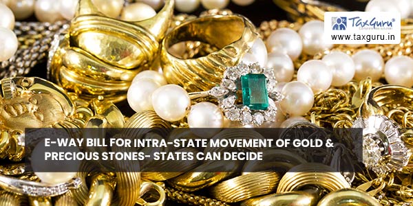 e-Way bill for intra-state movement of gold & precious stones- States can decide