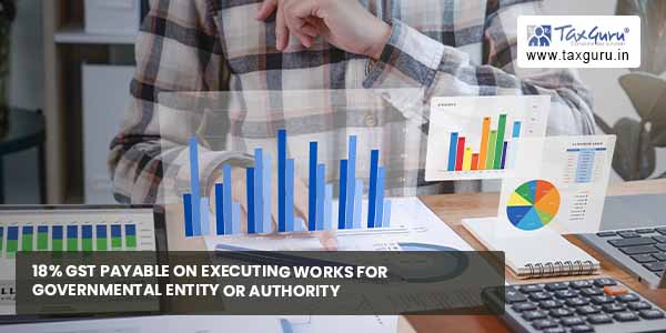 18% GST payable on executing works for Governmental Entity or Authority