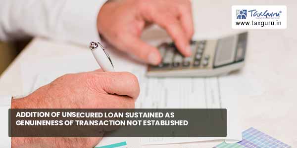 Addition of unsecured loan sustained as genuineness of transaction not established