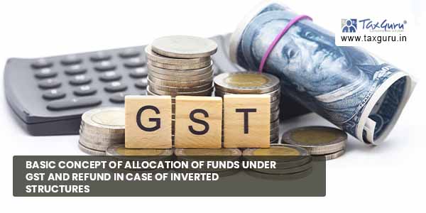 Basic concept of Allocation of fund under GST and refund in case of Inverted structures