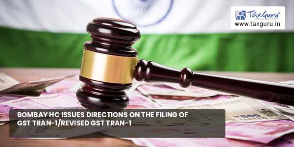 Bombay HC issues directions on filing of GST TRAN-1/revised GST TRAN-1