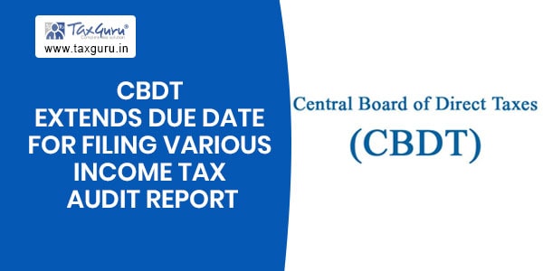 Cbdt Extends Due Date For Filing Various Income Tax Audit Reports 4383