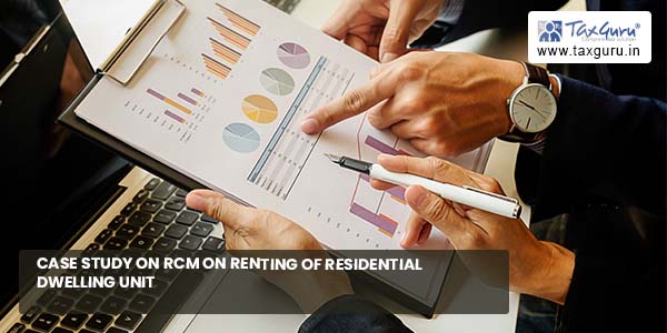 Case study on RCM on Renting of Residential Dwelling Unit