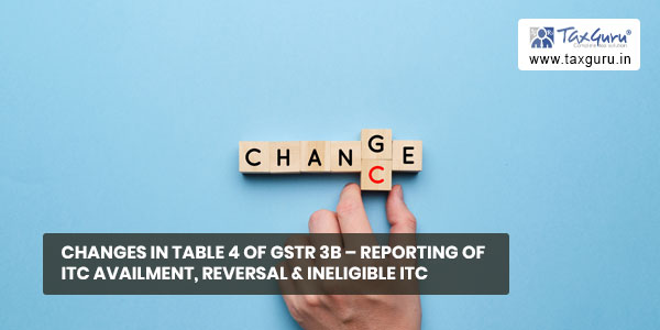 Changes in Table 4 of GSTR 3B – Reporting of ITC availment, reversal & Ineligible ITC