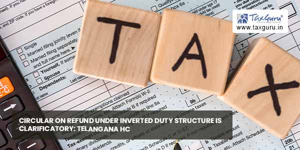 Circular on Refund Under Inverted Duty Structure is Clarificatory Telangana HC