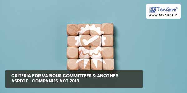 Criteria for various Committees & other aspect- Companies Act 2013