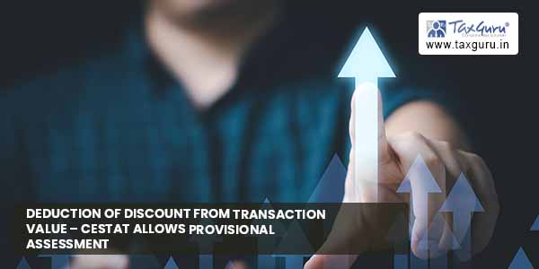 Deduction of Discount from transaction value - CESTAT allows provisional assessment