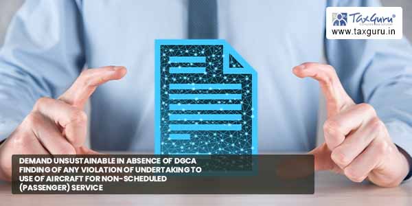 Demand unsustainable in absence of DGCA finding of any violation of undertaking to use of aircraft for non-scheduled (passenger) service