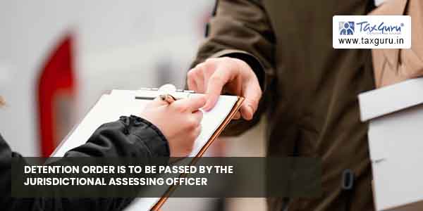 Detention order is to be passed by the jurisdictional assessing officer