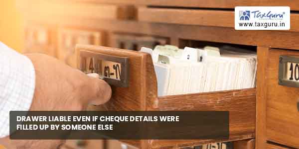 Drawer Liable even if Cheque details were filled up by Someone else-min