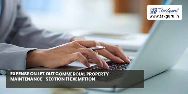 Expense on let out commercial property maintenance- Section 11 Exemption
