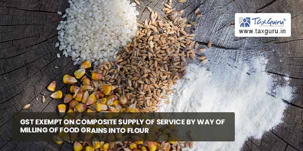 gst-exempt-on-composite-supply-of-service-by-way-of-milling-of-food