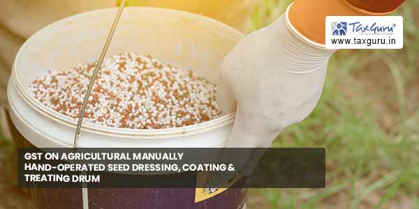 GST on Agricultural manually hand operated Seed dressing, Coating & Treating drum