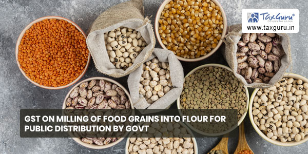 GST on milling of food grains into flour for Public Distribution by Govt