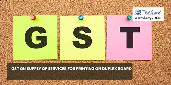 GST on supply of services for printing on duplex board