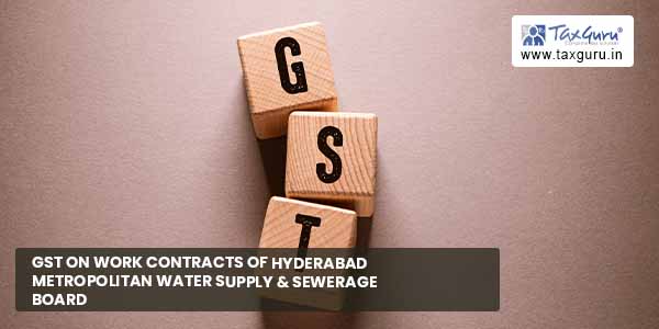 GST on work contracts of Hyderabad Metropolitan Water Supply & Sewerage Board