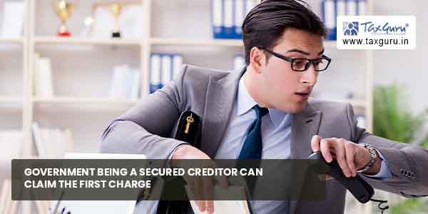 Government Being A Secured Creditor Can Claim First Charge