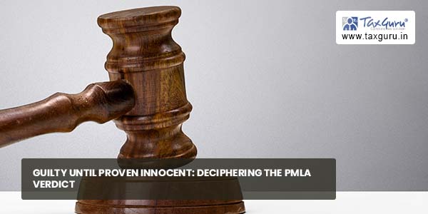 Guilty until proven innocent Deciphering the PMLA Verdict