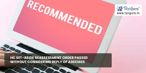 HC set-aside Reassessment Order Passed without Considering Reply of Assessee