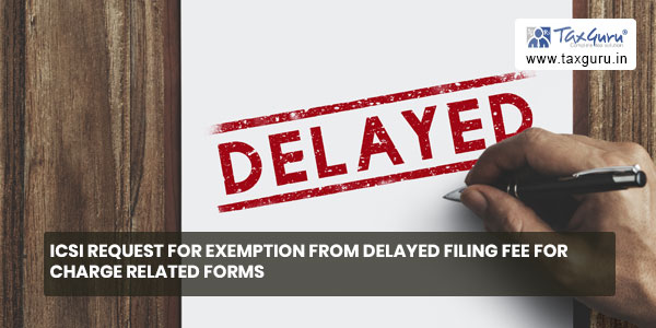 ICSI Request for exemption from delayed filing fee for Charge related forms
