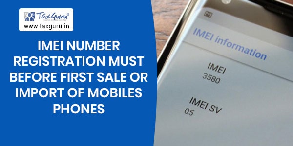 IMEI number registration must before first sale or import of mobiles phones