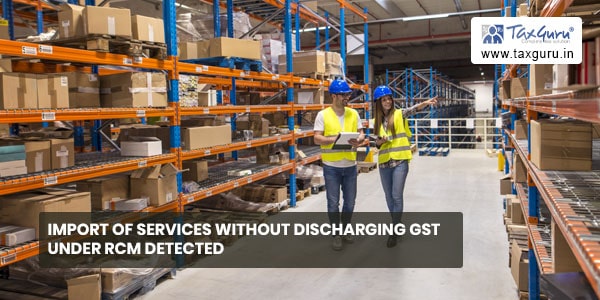 Import of services without discharging GST under RCM detected