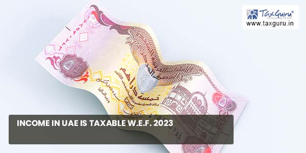 Income In UAE Is Taxable w.e.f. 2023