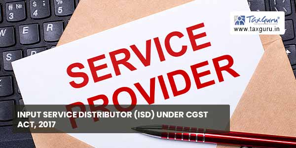 Input Service Distributor (ISD) under CGST Act, 2017