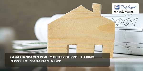 Kanakia Spaces Realty guilty of Profiteering in project 'Kanakia Sevens'