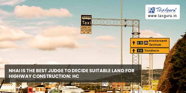 NHAI is Best Judge to Decide Suitable land For Highway Construction HC