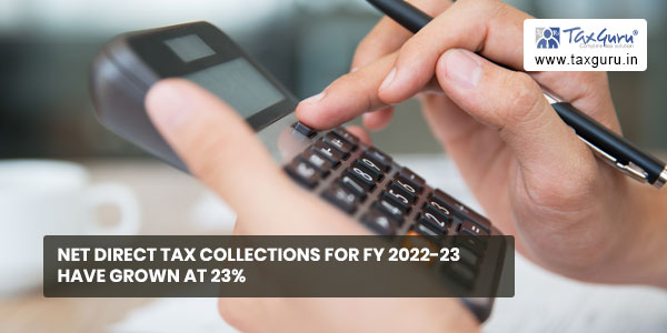 Net Direct Tax collections for FY 2022-23 have grown at 23%