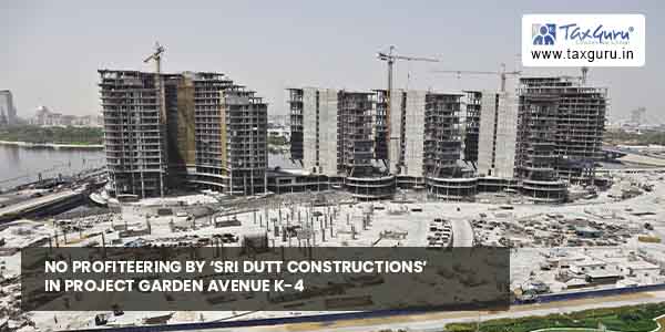 No Profiteering by 'Sri Dutt Constructions' in Project Garden Avenue K-4