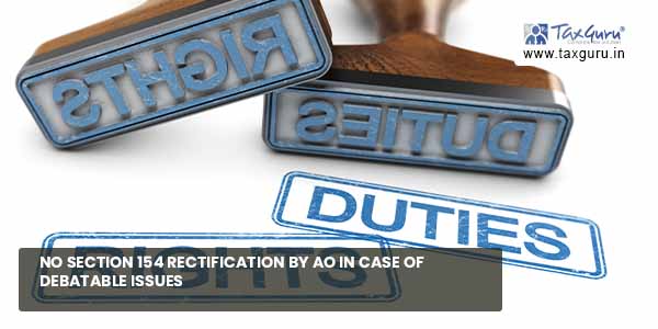 No section 154 Rectification by AO in case of Debatable Issues