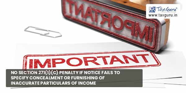 No section 271(1)(c) penalty if notice fails to specify Concealment or Furnishing of Inaccurate Particulars of Income