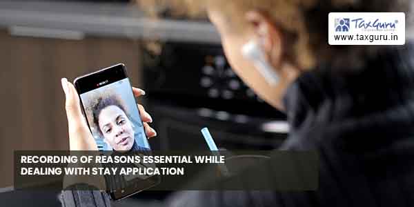 Recording of reasons essential while dealing with stay application