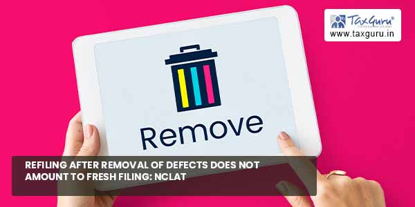 Refiling after removal of defects not amount to fresh filing NCLAT