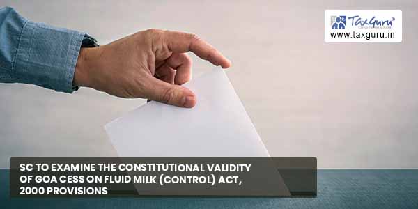 SC to examine constitutional validity of Goa Cess on Fluid Milk (Control) Act, 2000 provisions