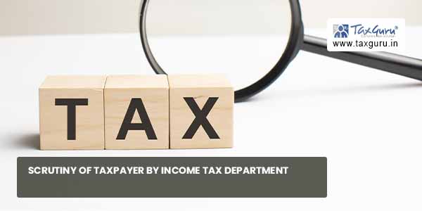Scrutiny of Taxpayer by Income Tax Department