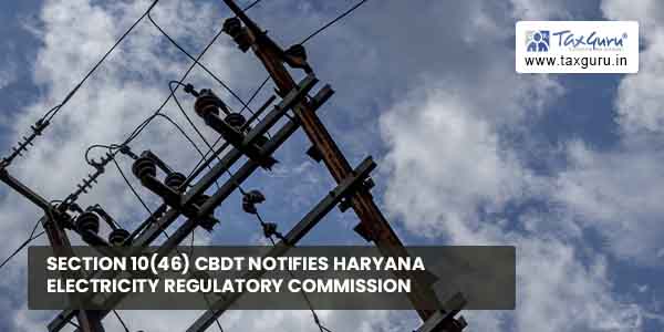 Section 10(46) CBDT notifies Haryana Electricity Regulatory Commission