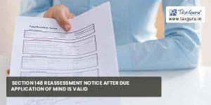 Section 148 Reassessment notice after due application of mind is valid