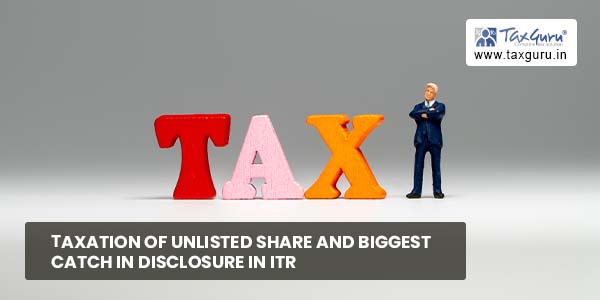 Taxation of Unlisted Share and Biggest Catch in Disclosure in ITR