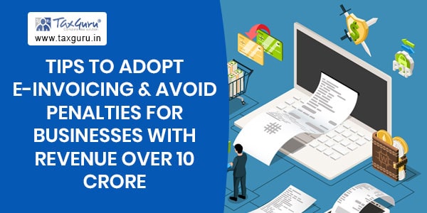 Tips to adopt e-invoicing & avoid penalties for businesses with revenue over 10 crore