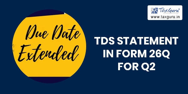 CBDT extends due date for filing of TDS statement in Form 26Q for Q2