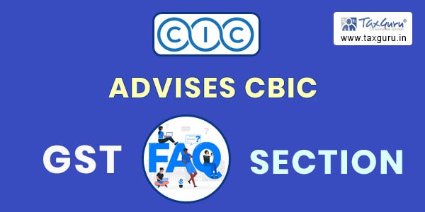 CIC advises CBIC to introduce GST FAQs Section on their website