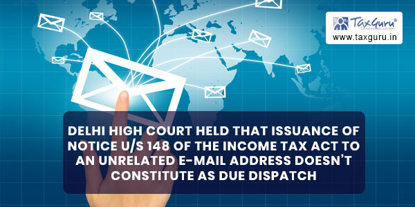 Issue of section 148 Notice to unrelated e-mail address is not due dispatch