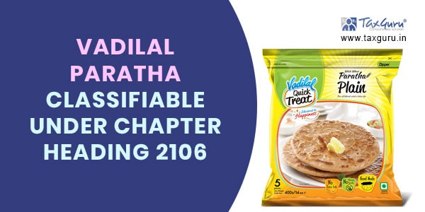 Vadilal Paratha classifiable under Chapter heading 2106
