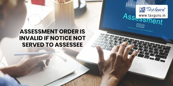 Assessment order is invalid if notice not served to assessee ITAT Mumbai