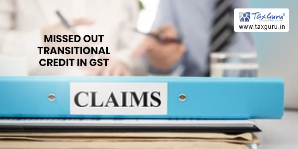Avail One-time Opportunity to claim missed out Transitional Credit in GST