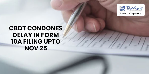 CBDT condones delay in Form 10A filing upto Nov 25